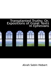 Transplanted Truths Or, Expositions of Great Texts in Ephesians,1103456105,9781103456109