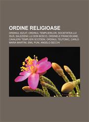 Ordine religioase Ordinul Iezuit, Ordinul Templierilor, Societatea lui Isus, Salezienii lui Don Bosco, Ordinele franciscane,1232211397,9781232211396