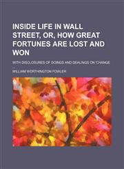 Inside life in Wall Street, or, How great fortunes are lost and won; with disclosures of doings and dealings on 'change,1459083520,9781459083523