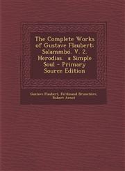 Complete Works of Gustave Flaubert Salammbo. V. 2. Herodias. a Simple Soul,1287463827,9781287463825