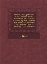 Stones Crying Out and Rock-Witness to the Narratives of the Bible Concerning the Times of the Jews The Evidence of the Last Years - Primary Source Ed,1294446185,9781294446187