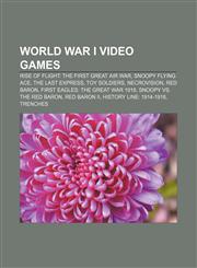 World War I video games Rise of Flight: The First Great Air War, Snoopy Flying Ace, The Last Express, Toy Soldiers, NecroVisioN, Red Baron,1155848519,9781155848518