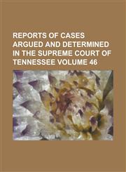 Reports of Cases Argued and Determined in the Supreme Court of Tennessee Volume 46,1234224682,9781234224684