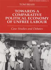Towards a Comparative Political Economy of Unfree Labour Case Studies and Debates,0714649384,9780714649382