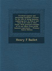 Overhead expense and percentage methods; a lecture on the cost of doing business, explaining how to find it and what to do with it when found. With practical examples of its use taken from actual business experiences  - Primary Source Edition,1294238132,9781294238133