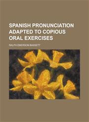 Spanish Pronunciation Adapted to Copious Oral Exercises,1154984095,9781154984095