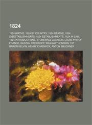 1824 1824 births, 1824 by country, 1824 deaths, 1824 disestablishments, 1824 establishments, 1824 in law, 1824 introductions,1157711030,9781157711032