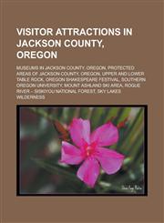 Visitor attractions in Jackson County, Oregon Museums in Jackson County, Oregon, Protected areas of Jackson County, Oregon,1233162136,9781233162130