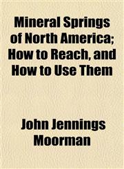 Mineral Springs of North America; How to Reach, and How to Use Them,1154787273,9781154787276