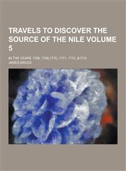 Travels to Discover the Source of the Nile; In the Years 1768, 1769,1770, 1771, 1772, &1773 Volume 5,1230252932,9781230252933