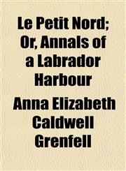 Le Petit Nord; Or, Annals of a Labrador Harbour,1152370669,9781152370661