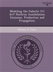 Modeling the Galactic 511 keV Positron Annihilation Emission, Production and Propagation.,1244676551,9781244676558