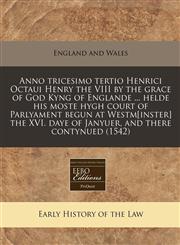 Anno tricesimo tertio Henrici Octaui Henry the VIII by the grace of God Kyng of Englande ... helde his moste hygh court of Parlyament begun at Westm[inster] the XVI. daye of Janyuer, and there contynued (1542),1171275463,9781171275466