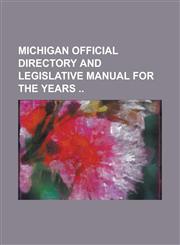 Michigan Official Directory and Legislative Manual for the Years,1234156415,9781234156411