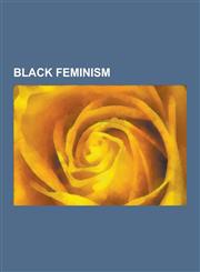 Black Feminism Sojourner Truth, Angela Davis, Alice Walker, Triple Oppression, Carol Moseley Braun, Shirley Chisholm, Combahee River,1230591389,9781230591384