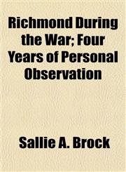 Richmond During the War; Four Years of Personal Observation,1153138158,9781153138154