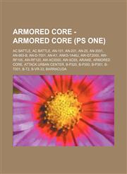 Armored Core - Armored Core (PS One) AC Battle, AC Battle, AN-101, AN-201, AN-25, AN-3001, AN-863-B, AN-D-7001, AN-K1, ANKS-1A46J, AW-GT2000, AW-RF105, AW-RF120, AW-XC5500, AW-XC65, Ariake, Armored Core, Attack Urban Center, B-P320, B-P350, B-P351, B-T00,1234751925,9781234751920
