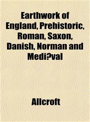 Earthwork of England, Prehistoric, Roman, Saxon, Danish, Norman and Mediæval,1152823833,9781152823839