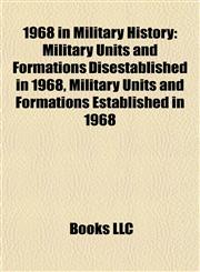 1968 in Military History Military Units and Formations Disestablished in 1968, Military Units and Formations Established in 1968,1157748287,9781157748281