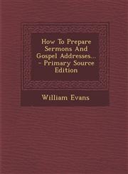 How To Prepare Sermons And Gospel Addresses... - Primary Source Edition,1295833107,9781295833108