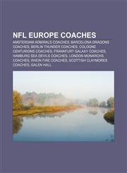 NFL Europe coaches Amsterdam Admirals coaches, Barcelona Dragons coaches, Berlin Thunder coaches, Cologne Centurions coaches,1233288806,9781233288809