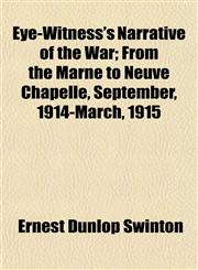 Eye-Witness's Narrative of the War; From the Marne to Neuve Chapelle, September, 1914-March, 1915,1152456741,9781152456747