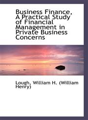 Business Finance, A Practical Study of Financial Management in Private Business Concerns,1110726384,9781110726387