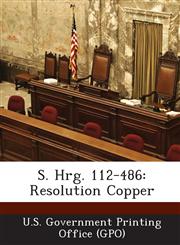 S. Hrg. 112-486 Resolution Copper,1287313779,9781287313779