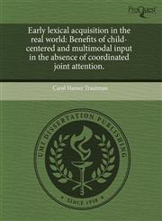 Early lexical acquisition in the real world Benefits of child-centered and multimodal input in the absence of coordinated joint attention.,1243694327,9781243694324