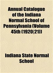 Annual Catalogue of the Indiana Normal School of Pennsylvania (Volume 45th (1920|21)),1153231492,9781153231497
