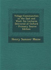 Village-Communities in the East and West Six Lectures Delivered at Oxford - Primary Source Edition,1293434000,9781293434000