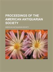 Proceedings of the American Antiquarian Society (Volume n.s. v.11 (1898)),1150805927,9781150805929