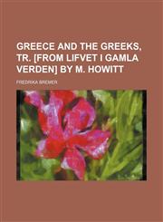 Greece and the Greeks, Tr. [From Lifvet I Gamla Verden] by M. Howitt,1150348054,9781150348051