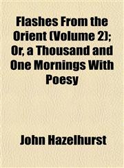 Flashes From the Orient (Volume 2); Or, a Thousand and One Mornings With Poesy,1152911260,9781152911260