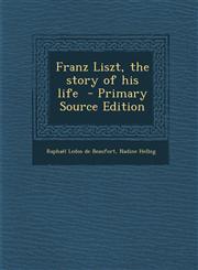 Franz Liszt, the Story of His Life - Primary Source Edition,1294494864,9781294494867