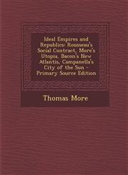 Ideal Empires and Republics Rousseau's Social Contract, More's Utopia, Bacon's New Atlantis, Campanella's City of the Sun - Primary Source Edition,1293854441,9781293854440