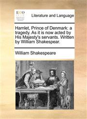 Hamlet, Prince of Denmark a tragedy. As it is now acted by His Majesty's servants. Written by William Shakespear.,1170668534,9781170668535