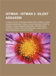 Hitman - Hitman 2 Silent Assassin: Hitman 2: Silent Assassin characters, Hitman 2: Silent Assassin missions, Hitman 2: Silent Assassin targets, Hitman 2: Silent Assassin weapons, International Contract Agency, NPC and Disguises, Agent Smith, Diana Burnwo,1234862581,9781234862589