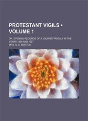 Protestant Vigils (Volume 1); Or, Evening Records of a Journey in Italy in the Years 1826 and 1827,1151062197,9781151062192