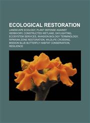 Ecological restoration Landscape ecology, Plant defense against herbivory, Constructed wetland, Daylighting, Ecosystem services,1156446015,9781156446010