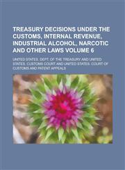 Treasury decisions under the customs, internal revenue, industrial alcohol, narcotic and other laws Volume 6,1236974360,9781236974365