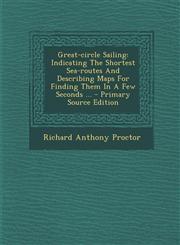 Great-circle Sailing Indicating The Shortest Sea-routes And Describing Maps For Finding Them In A Few Seconds ... - Primary Source Edition,1294068814,9781294068815