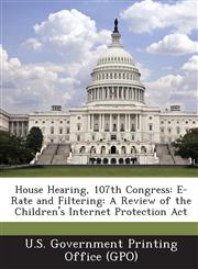 House Hearing, 107th Congress E-Rate and Filtering: A Review of the Children's Internet Protection ACT,1289590206,9781289590208