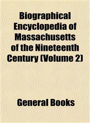 Biographical Encyclopedia of Massachusetts of the Nineteenth Century (Volume 2),1153297310,9781153297318