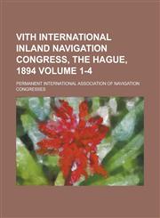 VIth International Inland Navigation Congress, The Hague, 1894 Volume 1-4,1230170316,9781230170312