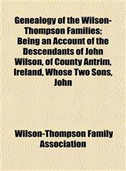 Genealogy of the Wilson-Thompson Families; Being an Account of the Descendants of John Wilson, of County Antrim, Ireland, Whose Two Sons, John,1152829742,9781152829749