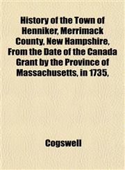 History of the Town of Henniker, Merrimack County, New Hampshire, From the Date of the Canada Grant by the Province of Massachusetts, in 1735,,1153385562,9781153385565