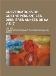 Conversations de Goethe Pendant Les Dernieres Annees de Sa Vie; 1822-1832 (2),1234883023,9781234883027