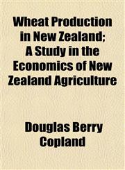 Wheat Production in New Zealand; A Study in the Economics of New Zealand Agriculture,1152162942,9781152162945