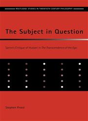 The Subject in Question Sartre's Critique of Husserl in the Transcendence of the Ego,041521369X,9780415213691